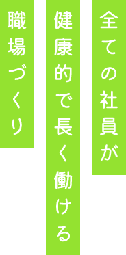 全ての社員が健康的で長く働ける環境づくり